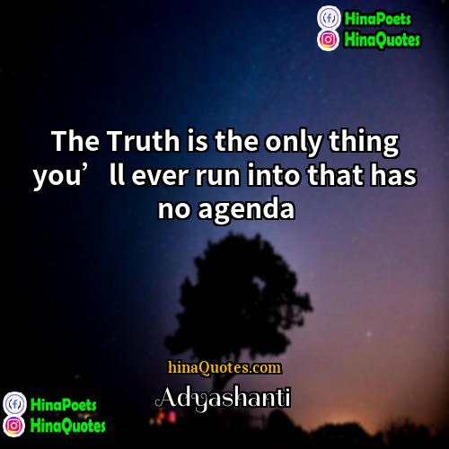 Adyashanti Quotes | The Truth is the only thing you’ll